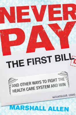 Never pay the first bill : and other ways to fight the health care system and win /