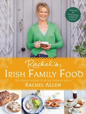 Rachel's Irish family food : 120 classic recipes from my home to yours /