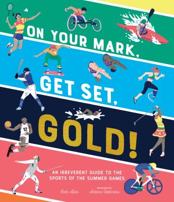 On your mark, get set, gold! : an irreverent guide to the sports of the summer games /