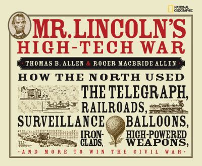 Mr. Lincoln's high-tech war : how the North used the telegraph, railroads, surveillance balloons, iron-clads, high-powered weapons, and more to win the Civil War /