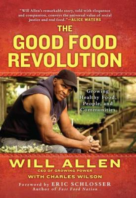 The good food revolution : growing healthy food, people, and communities /