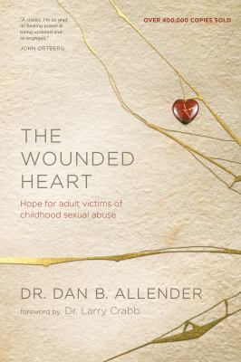 The wounded heart : hope for adult victims of childhood sexual abuse /