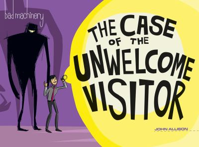 Bad machinery. Volume six, The case of the unwelcome visitor /