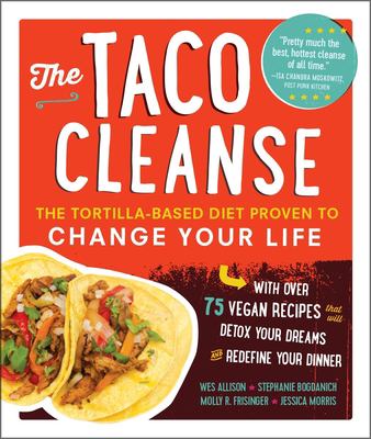 The taco cleanse : the tortilla-based diet proven to change your life /