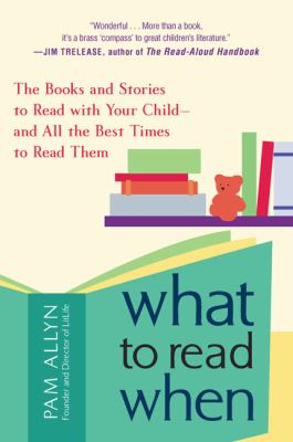 What to read when : the books and stories to read with your child, and all the best times to read them /
