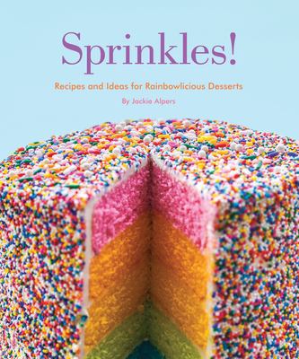 Sprinkles! : recipes and ideas for rainbowlicious desserts /