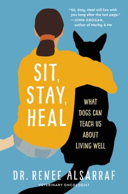 Sit, stay, heal : what dogs can teach us about living well /