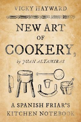 New art of cookery : a Spanish friar's kitchen notebook by Juan Altamiras /