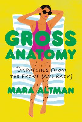 Gross anatomy : dispatches from the front (and back) /