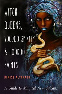 Witch queens, voodoo spirits & hoodoo saints : a guide to magical New Orleans /