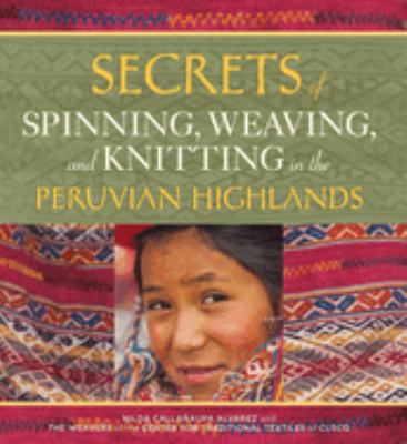 Secrets of spinning, weaving, and knitting in the Peruvian Highlands /