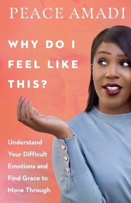 Why do I feel like this? : understand your difficult emotions and find grace to move through /