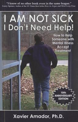 I am not sick, I don't need help! : how to help someone with mental illness accept treatment /