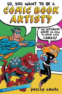 So, you want to be a comic book artist? : the ultimate guide on how to break into comics! /