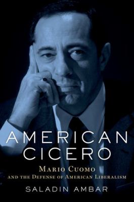 American Cicero : Mario Cuomo and the defense of American Liberalism /