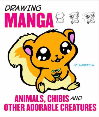 Drawing manga : animals, chibis, and other adorable creatures /