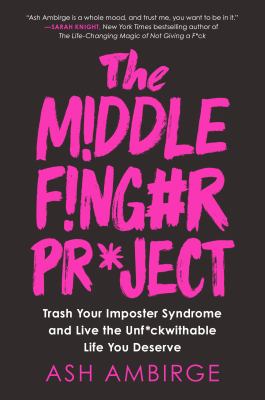 The middle finger project : trash your imposter syndrome and live the unf*ckwithable life you deserve /