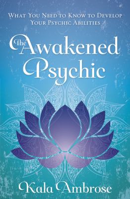 The awakened psychic : what you need to know to develop your psychic abilities /