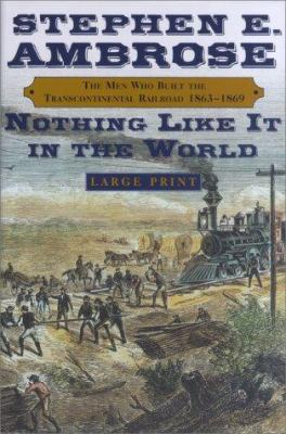 Nothing like it in the world : [large type] : the men who built the transcontinental railroad, 1863-1869 /