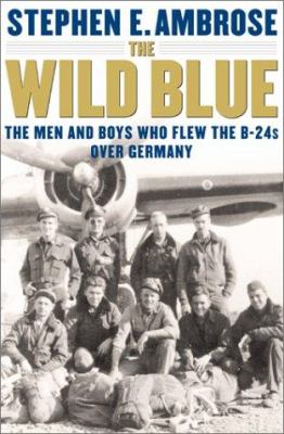 The wild blue : the men and boys who flew the B-24s over Germany /