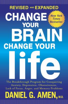 Change your brain, change your life : the breakthrough program for conquering anxiety, depression, obsessiveness, lack of focus, anger, and memory problems /