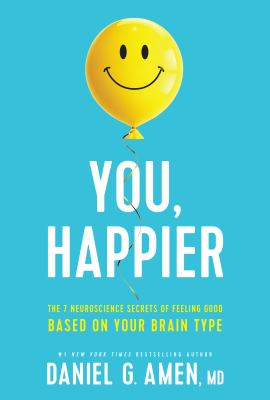 You, happier : the 7 neuroscience secrets of feeling good based on your brain type /
