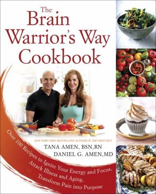 The brain warrior's way cookbook : over 100 recipes to ignite your energy and focus, attack illness and aging, transform pain into purpose /