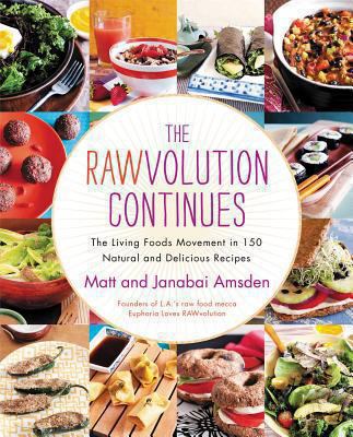 The RAWvolution continues : the living foods movement in 150 natural and delicious recipes /