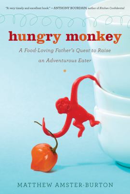 Hungry monkey : a food-loving father's quest to raise an adventurous eater /