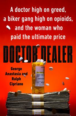 Doctor dealer : a doctor high on greed, a biker gang high on opioids, and the woman who paid the ultimate price /