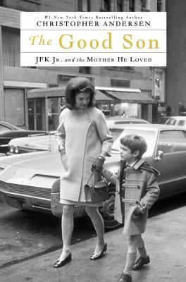 The good son : JFK Jr. and the mother he loved /