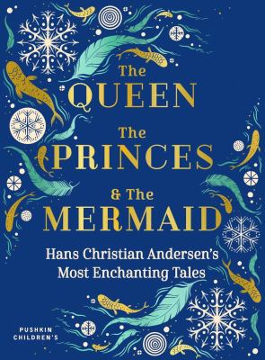 The queen, the princes & the mermaid : Hans Christian Andersen's most enchanting tales /