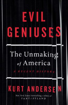 Evil geniuses : the unmaking of America : a recent history /