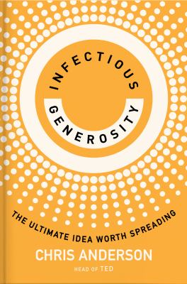 Infectious generosity : the ultimate idea worth spreading /