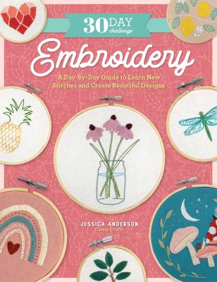 30 day challenge : embroidery : a day-by-day guide to learn new stitches and create beautiful designs /
