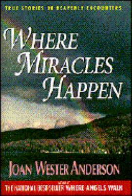 Where miracles happen : true stories of heavenly encounters /
