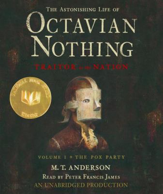 The astonishing life of Octavian Nothing, traitor to the nation : [compact disc, unabridged] Volume one, The pox party /