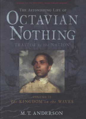 The astonishing life of Octavian Nothing, traitor to the nation. 2 The kingdom on the waves /