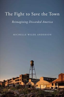 The fight to save the town : reimagining discarded America /