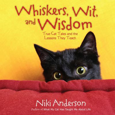 Whiskers, wit, and wisdom : true cat tales and the lessons they teach /
