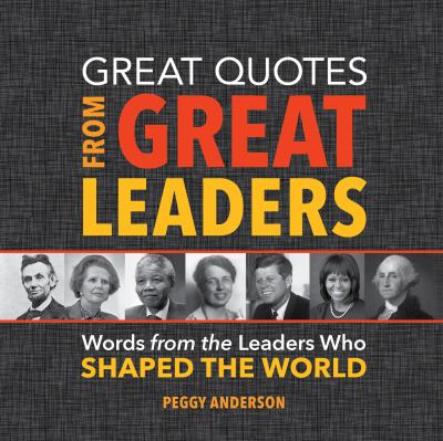 Great quotes from great leaders : words from the leaders who shaped the world /