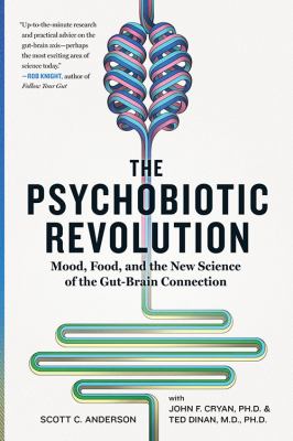 The psychobiotic revolution : mood, food, and the new science of the gut-brain connection /