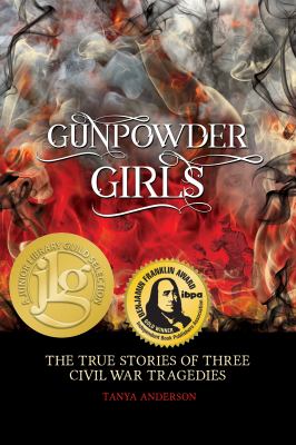 Gunpowder girls : the true stories of three Civil War tragedies /