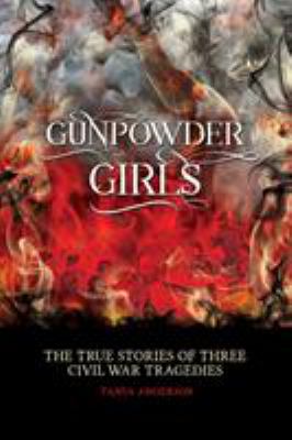 Gunpowder girls : the true stories of three Civil War tragedies /