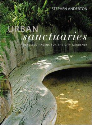 Urban sanctuaries : peaceful havens for the city gardener /
