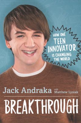 Breakthrough : how one teen innovator is changing the world /