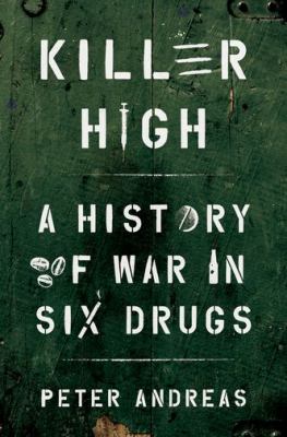 Killer high : a history of war in six drugs /