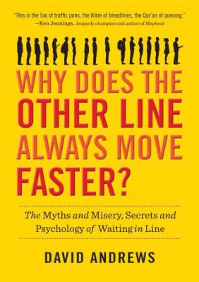 Why does the other line always move faster? : the myths and misery, secrets and psychology of waiting in line /