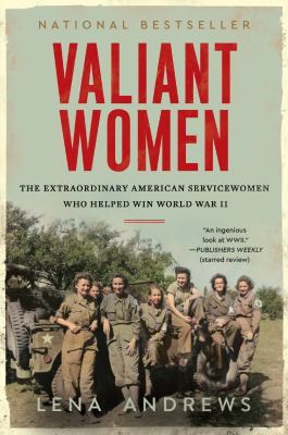 Valiant women [ebook] : The extraordinary american servicewomen who helped win world war ii.