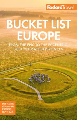 Bucket list Europe : from the epic to the eccentric, 500+ ultimate experiences /